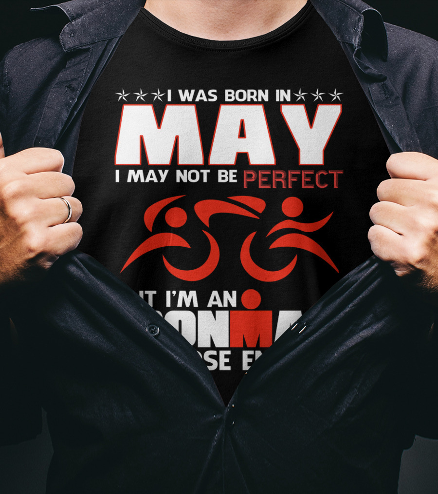 I Was Born In May I May Not Be Perfect But I'm An Ironman So Close Enough T-Shirt
