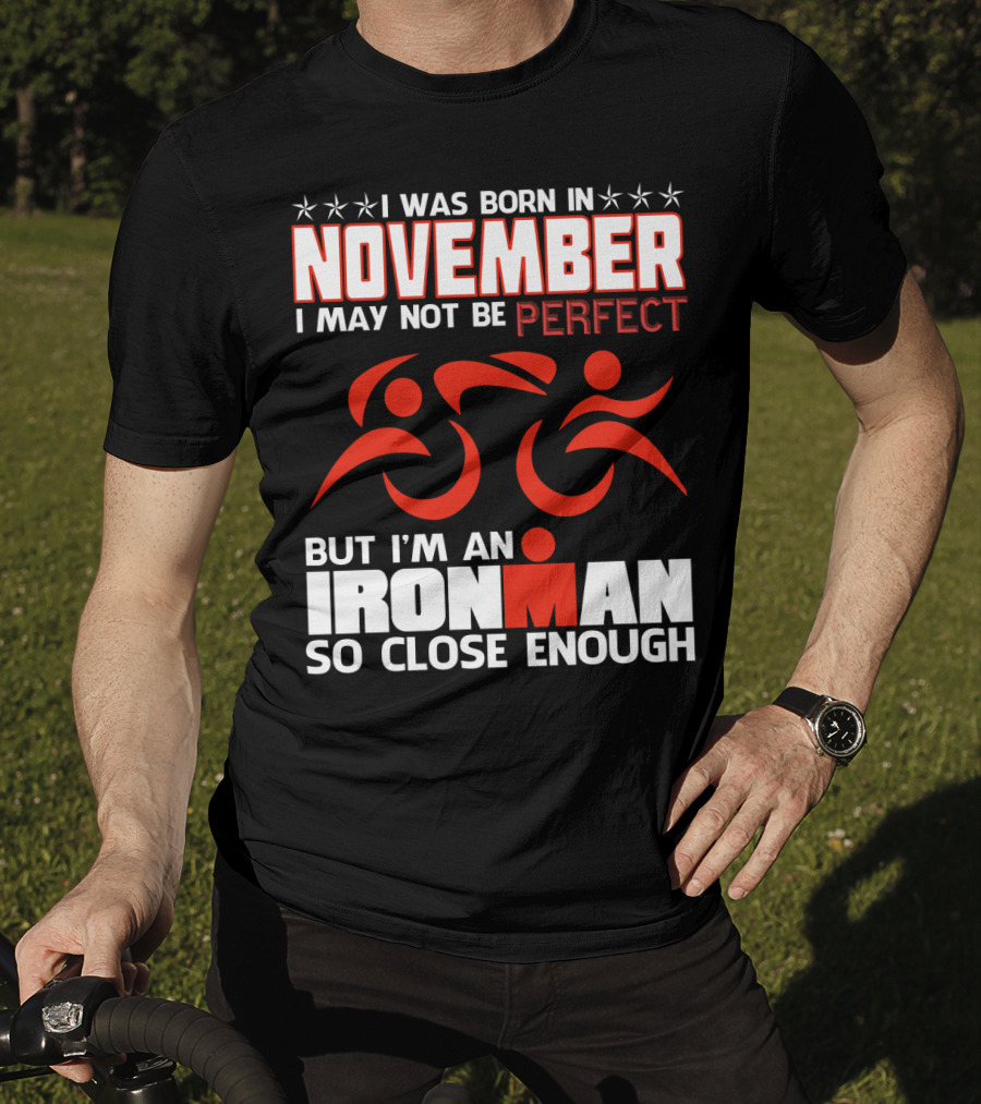 I Was Born In November I May Not Be Perfect But I'm An Ironman So Close Enough T-Shirt