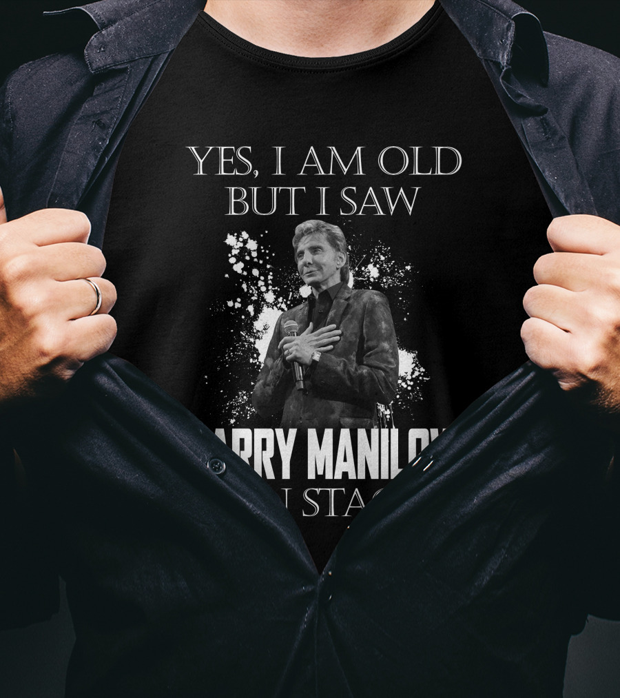 Yes I Am Old But I Saw Barry Manilow On Stage T-Shirt