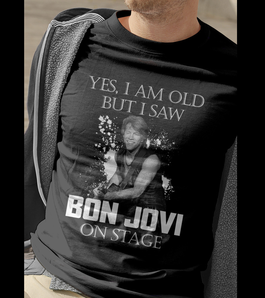 Yes I Am Old But I Saw Bon Jovi On Stage T-Shirt