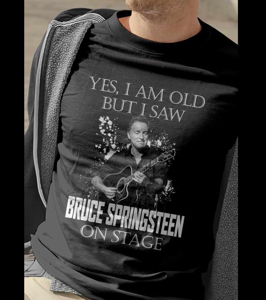 Yes I Am Old But I Saw Bruce Springsteen On Stage T-Shirt