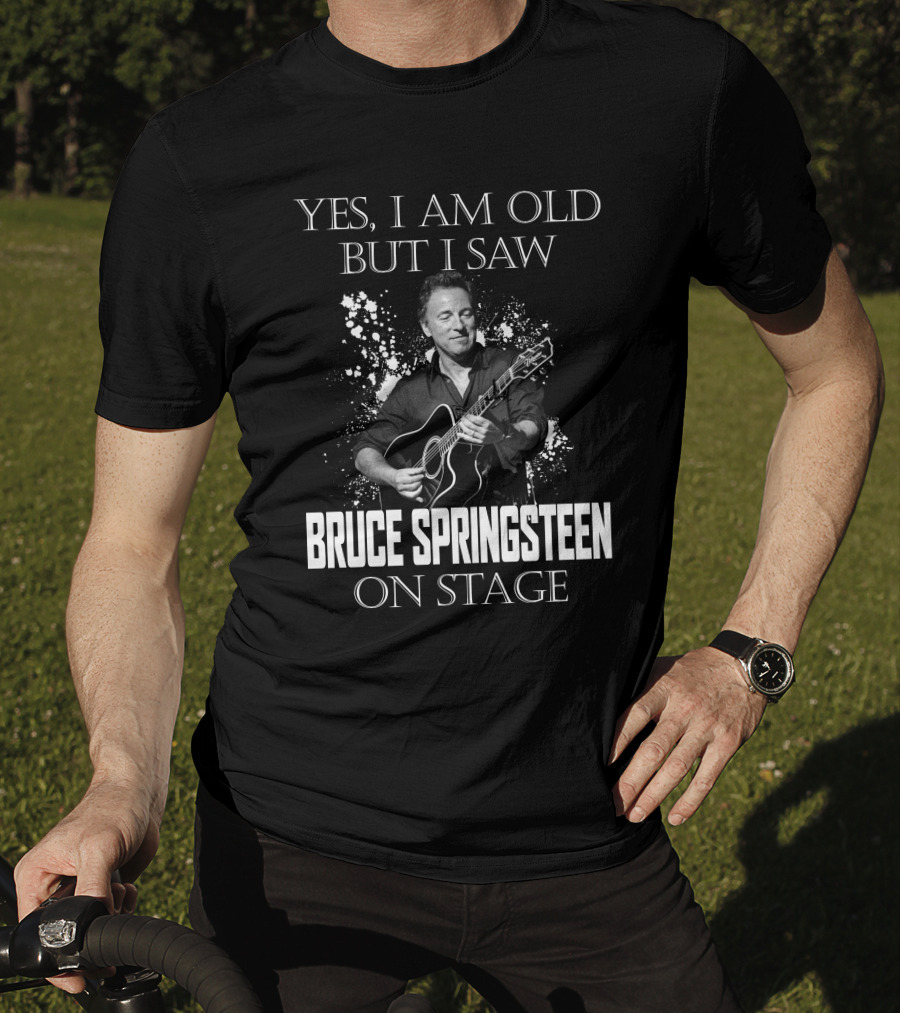 Yes I Am Old But I Saw Bruce Springsteen On Stage T-Shirt