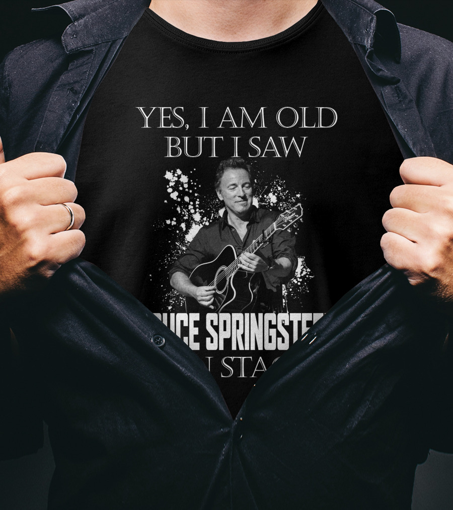 Yes I Am Old But I Saw Bruce Springsteen On Stage T-Shirt