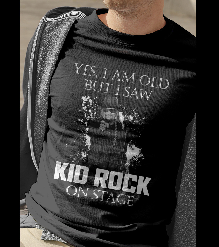 Yes I Am Old But I Saw Kid Rock On Stage T-Shirt