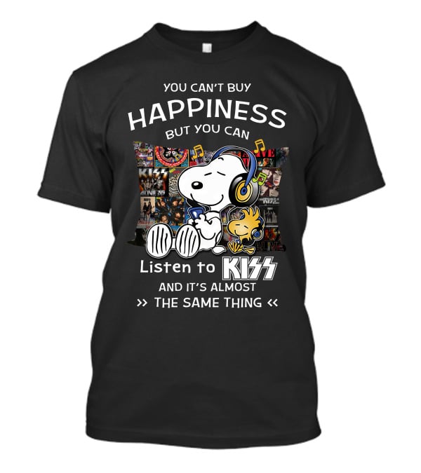 You Can't Buy Happiness But You Can Listen To Kiss And It's Almost The Same Thing T-Shirt