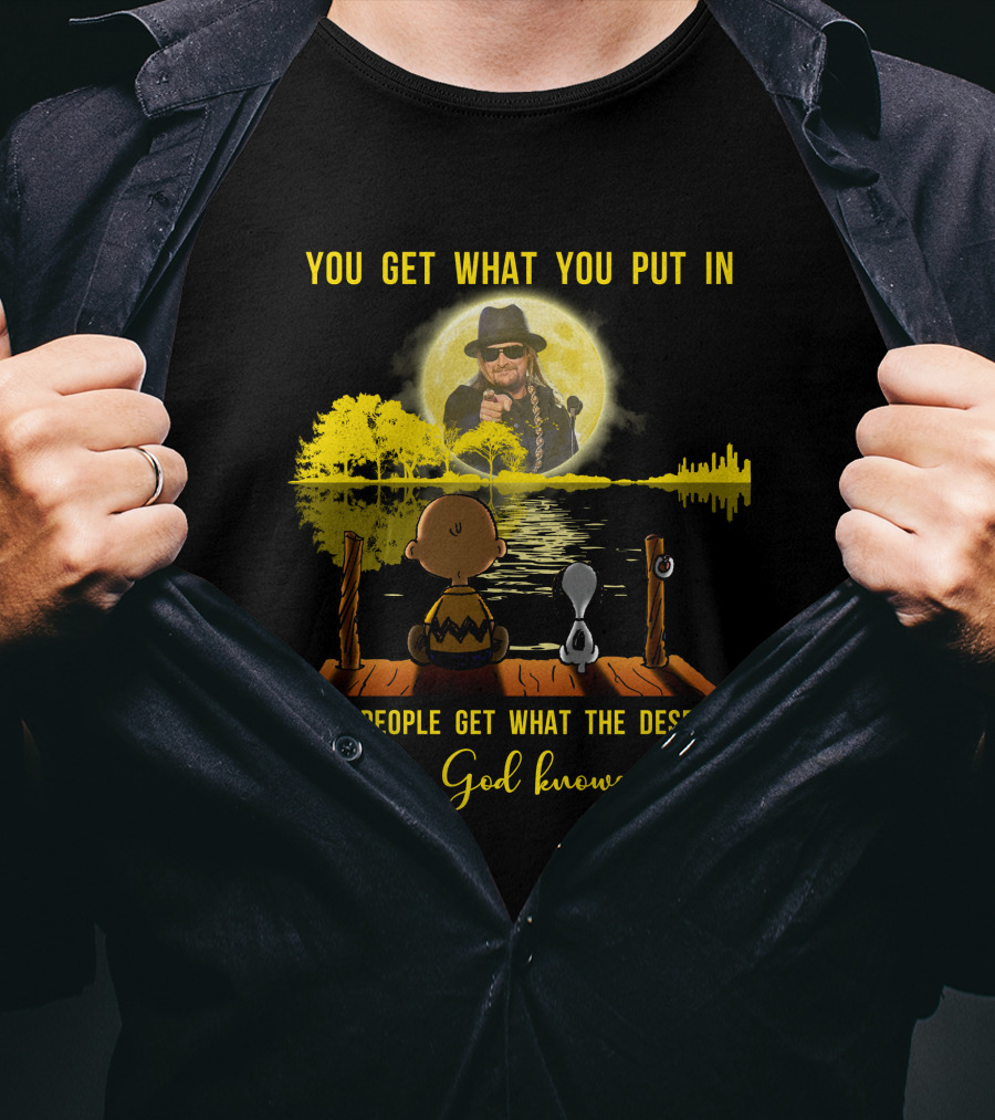 You Get What You Put IN Only God Knows Why Kid Rock Snoopy T-Shirt
