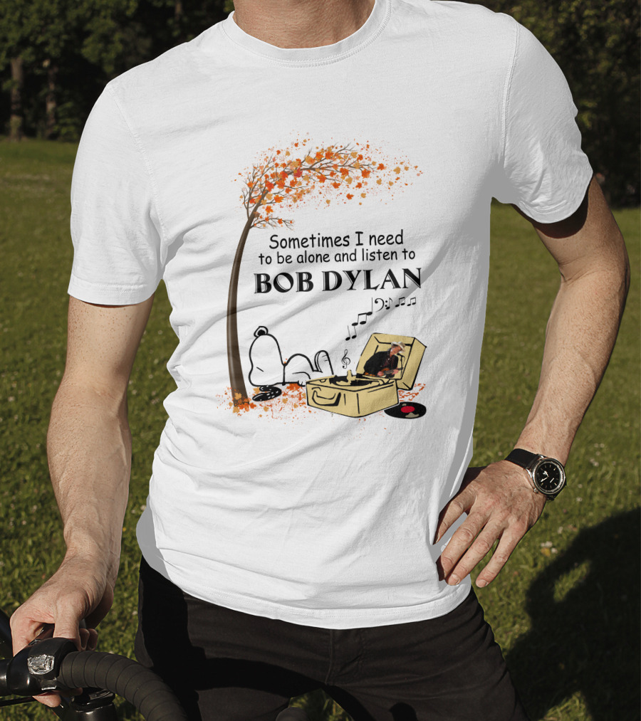Sometimes I Need To Be Alone And Listen To Bob Dylan Snoopy T-Shirt