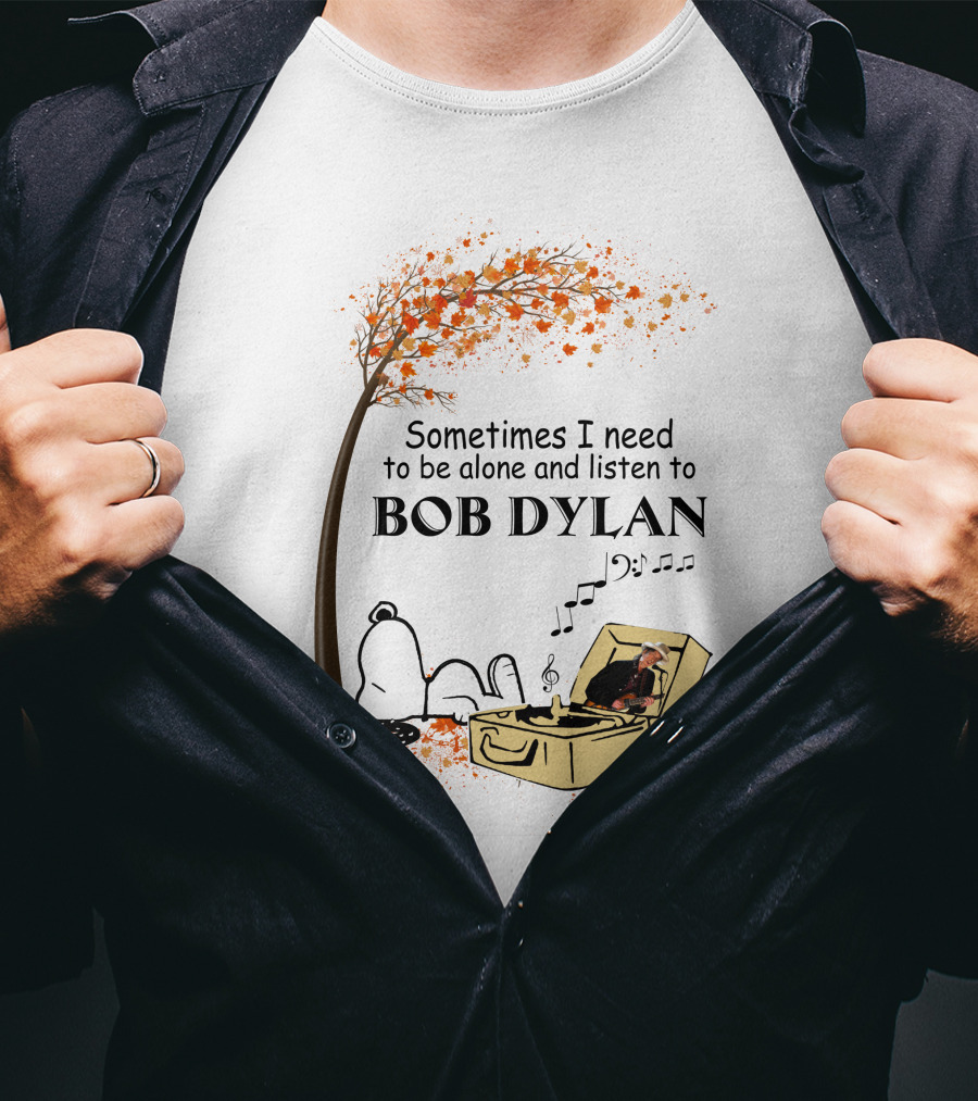 Sometimes I Need To Be Alone And Listen To Bob Dylan Snoopy T-Shirt