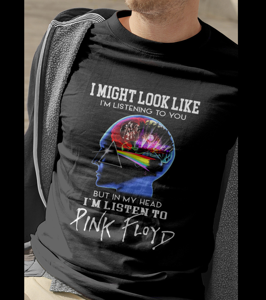 I Might Look Like I'm Listening But In My Head I'm Listening To Pink Floyd T-Shirt