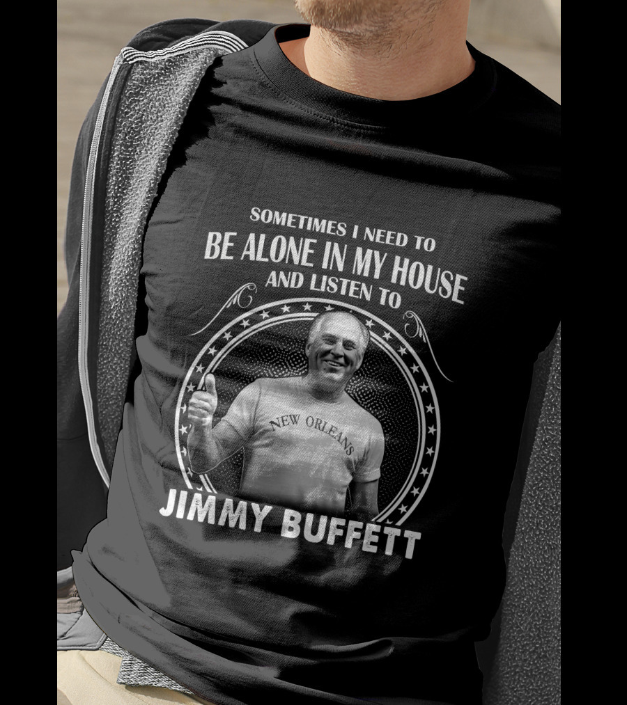 Sometimes I Need To Be Alone In My House And Listen To Jimmy Buffett New Orleans T-Shirt