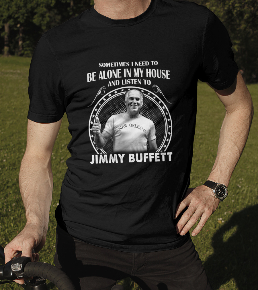 Sometimes I Need To Be Alone In My House And Listen To Jimmy Buffett New Orleans T-Shirt