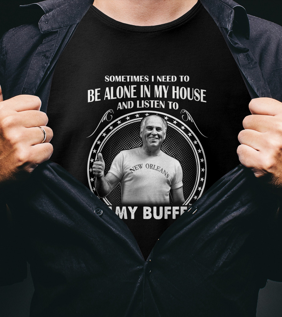 Sometimes I Need To Be Alone In My House And Listen To Jimmy Buffett New Orleans T-Shirt