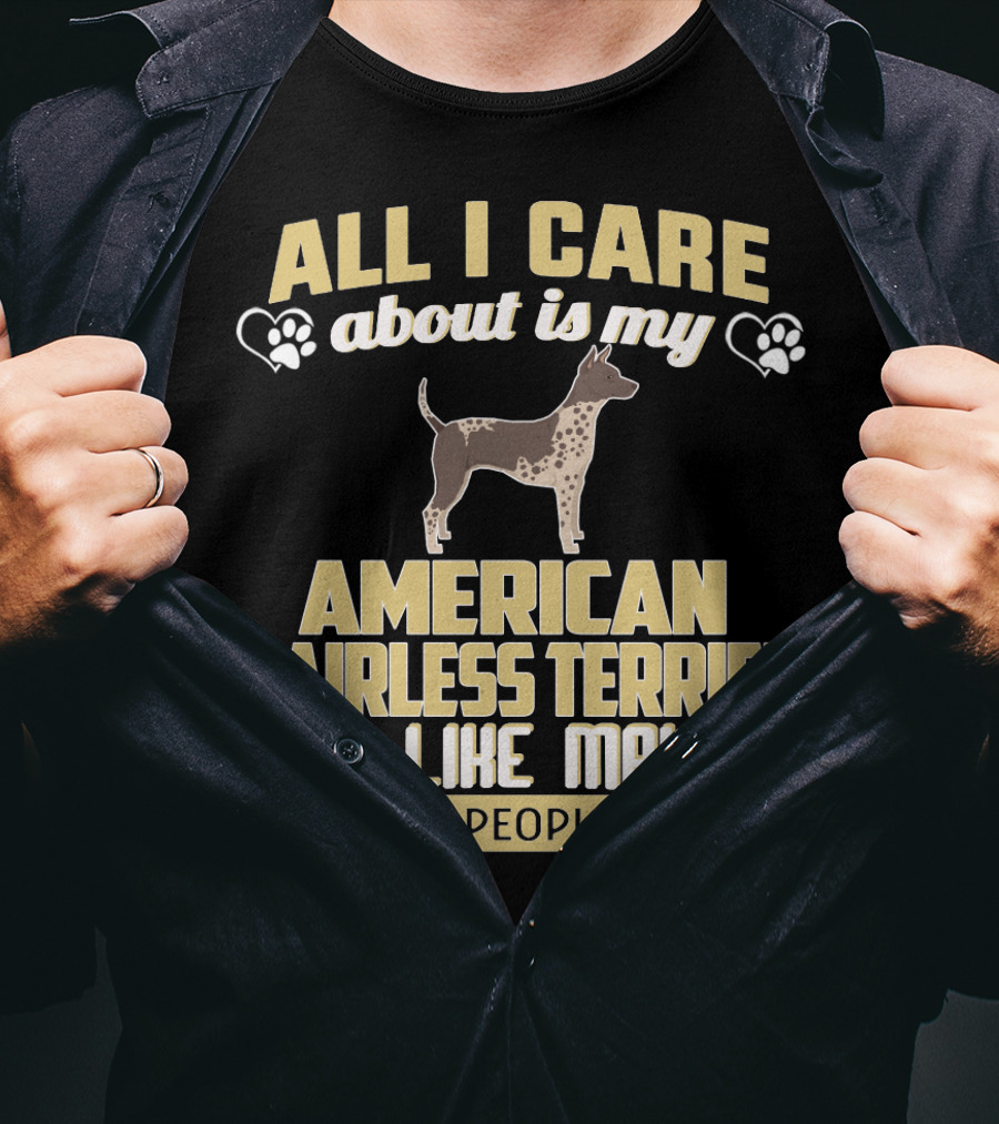 All I Care About Is My American Hairless Terrier And Like Maybe 3 People T-Shirt