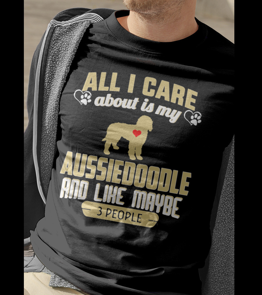 All I Care About Is My Aussiedoodle And Like Maybe 3 People With Heart And Paw Prints T-Shirt