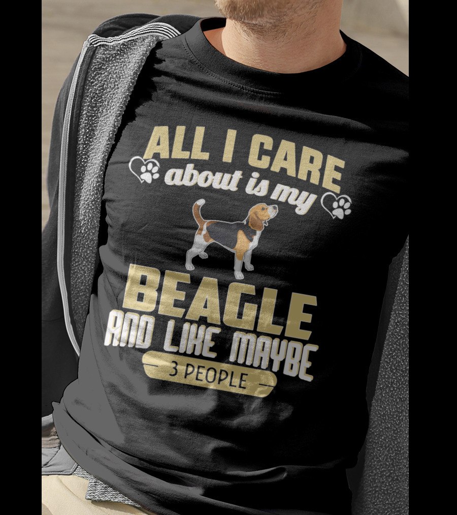 All I Care About Is My Beagle And Like Maybe 3 People T-Shirt