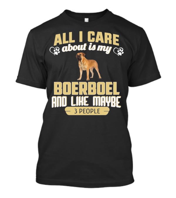 All I Care About Is My Boerboel And Like Maybe 3 People T-Shirt