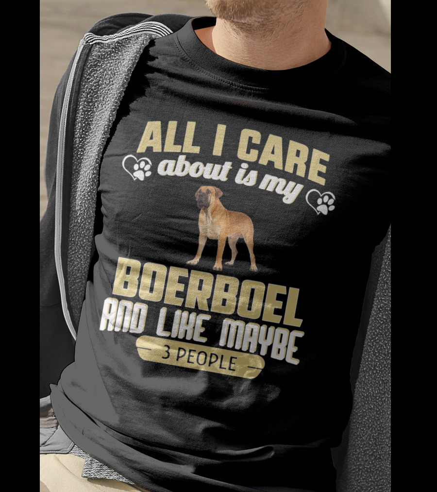 All I Care About Is My Boerboel And Like Maybe 3 People T-Shirt