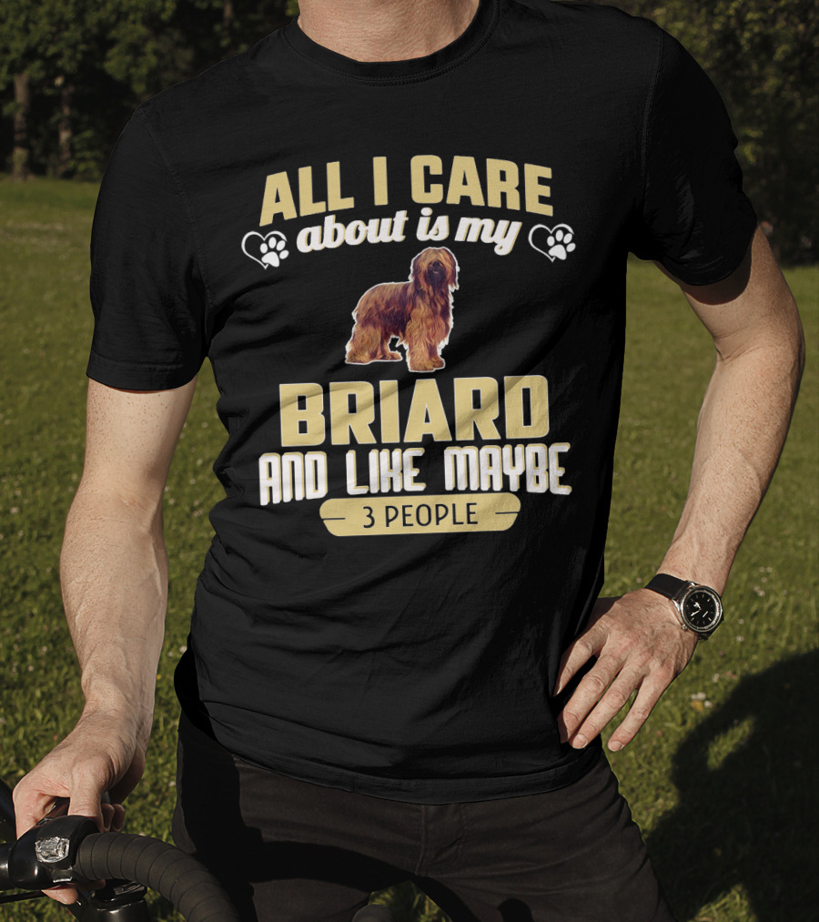 All I Care About Is My Briard And Like Maybe 3 People T-Shirt
