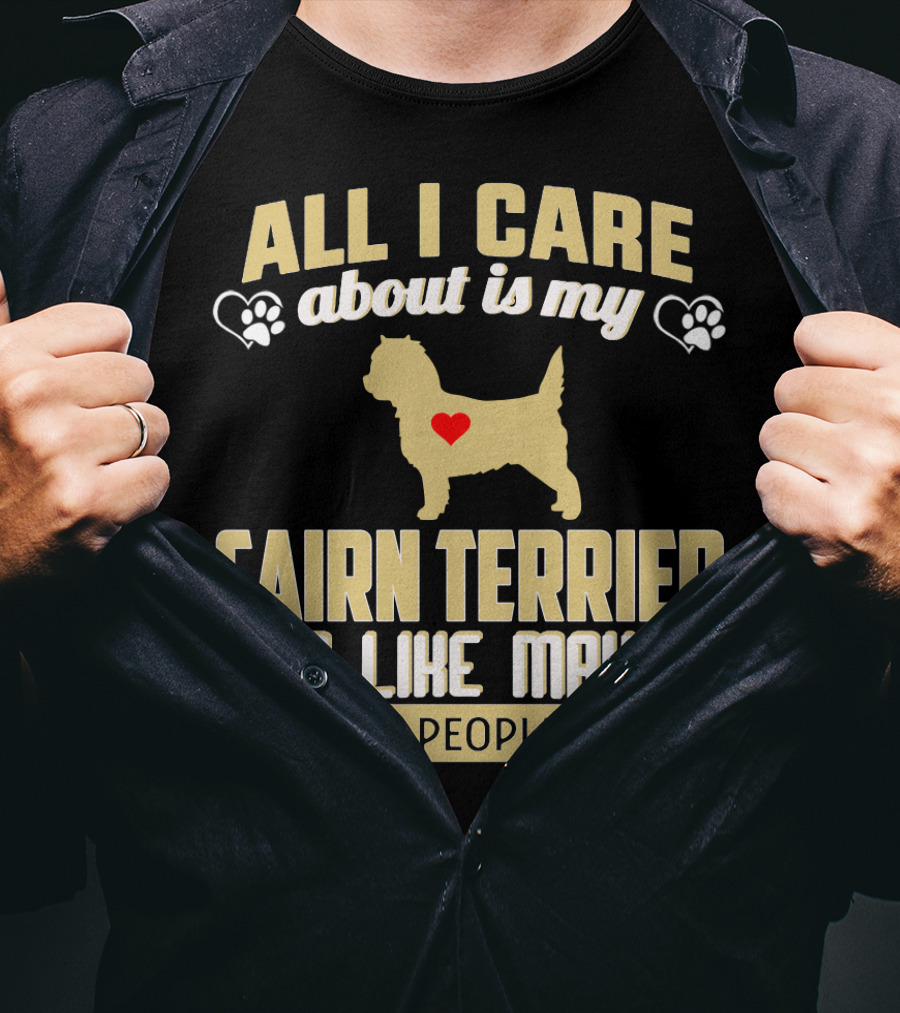All I Care About Is My Cairn Terrier And Like Maybe 3 People T-Shirt