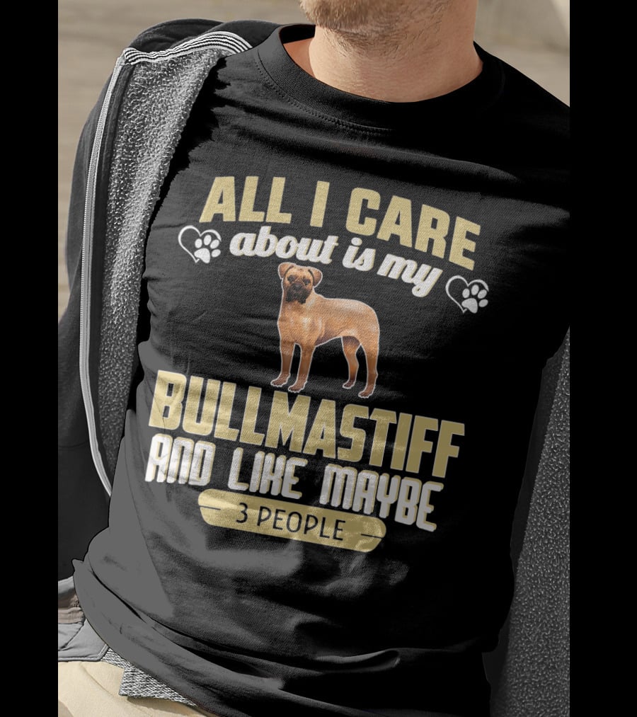 All I Care About Is My Bullmastiff And Like Maybe 3 People T-Shirt