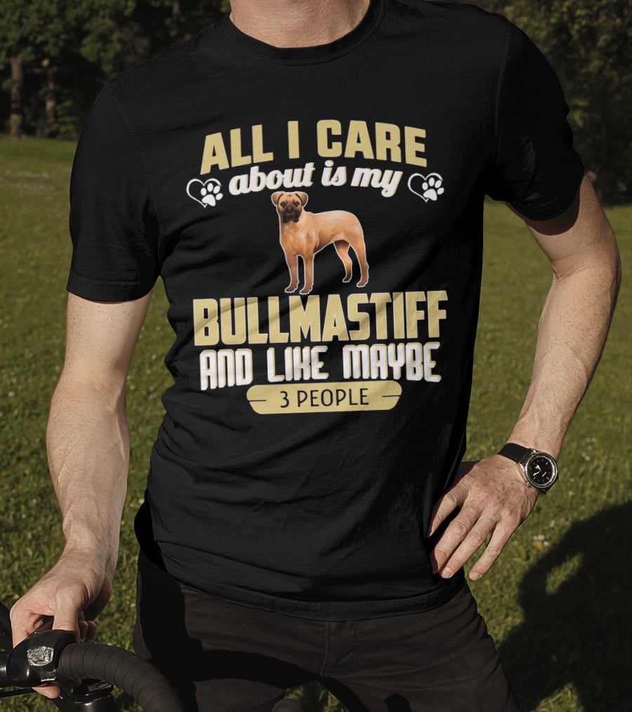 All I Care About Is My Bullmastiff And Like Maybe 3 People T-Shirt