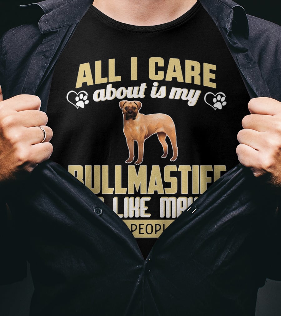All I Care About Is My Bullmastiff And Like Maybe 3 People T-Shirt