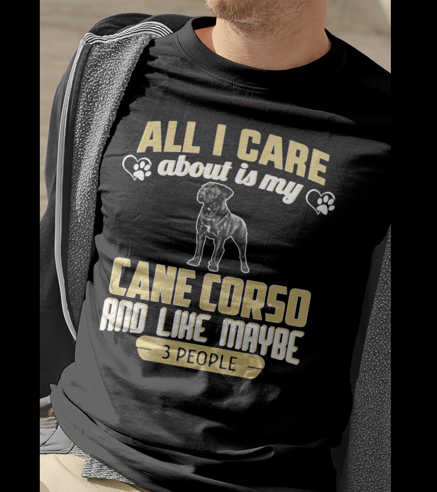 All I Care About Is My Cane Corso And Like Maybe 3 People T-Shirt