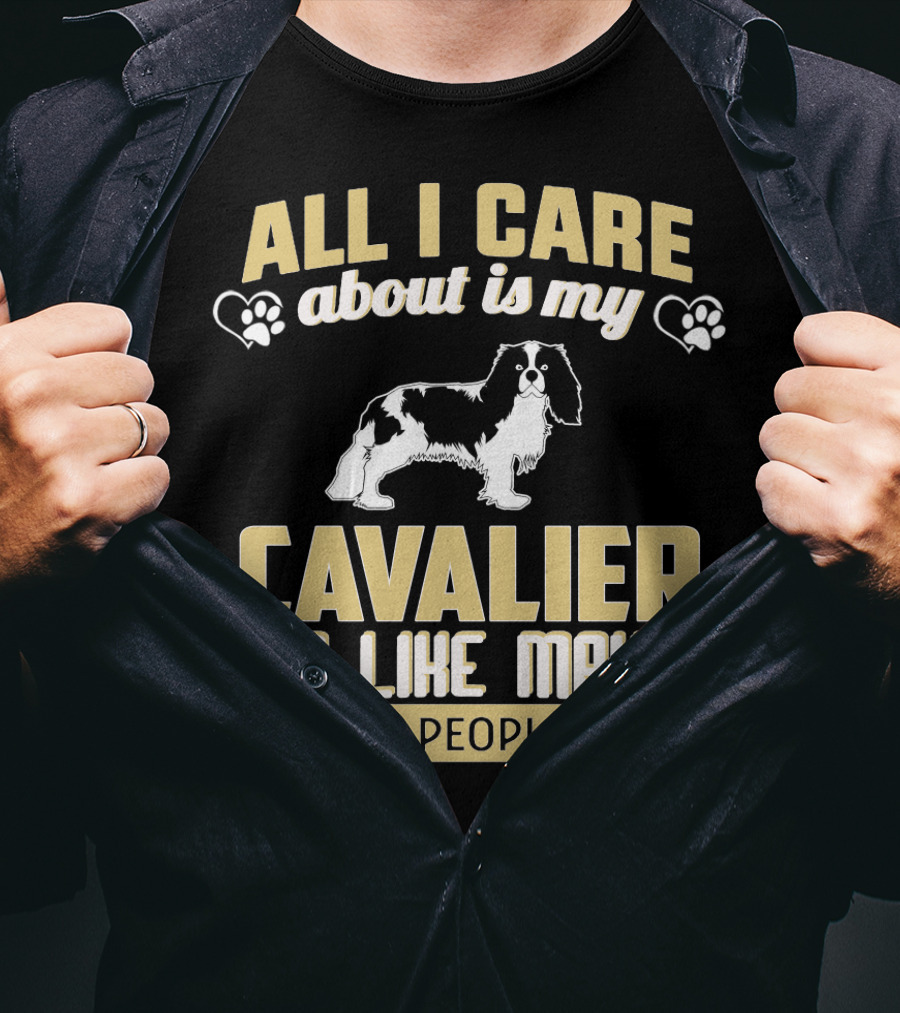 All I Care About Is My Cavalier And Like Maybe 3 People T-Shirt