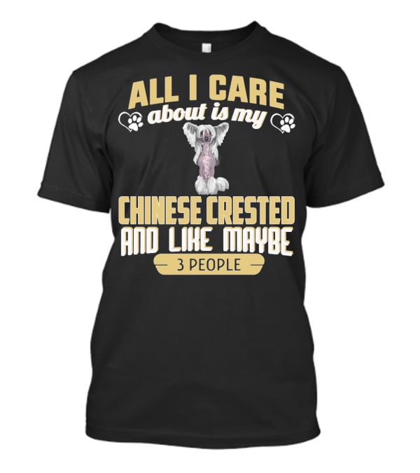 All I Care About Is My Chinese Crested And Like Maybe 3 People T-Shirt