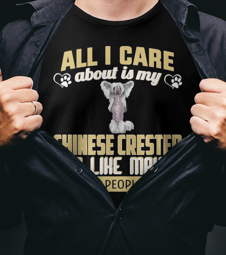 All I Care About Is My Chinese Crested And Like Maybe 3 People T-Shirt
