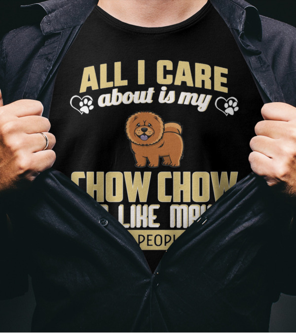 All I Care About Is My Chow Chow And Like Maybe 3 People T-Shirt