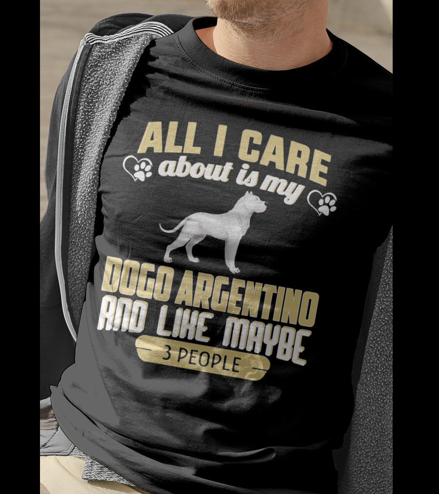 All I Care About Is My Dogo Argentino And Like Maybe 3 People T-Shirt