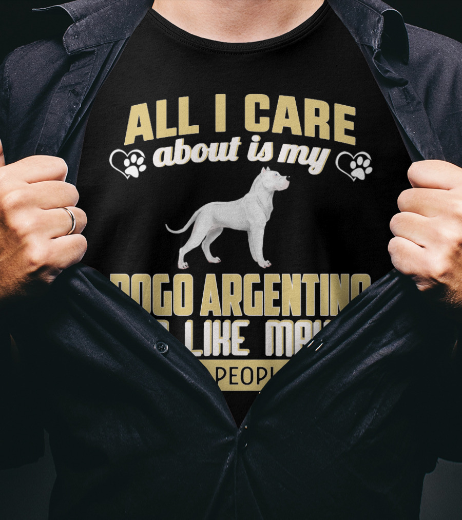 All I Care About Is My Dogo Argentino And Like Maybe 3 People T-Shirt