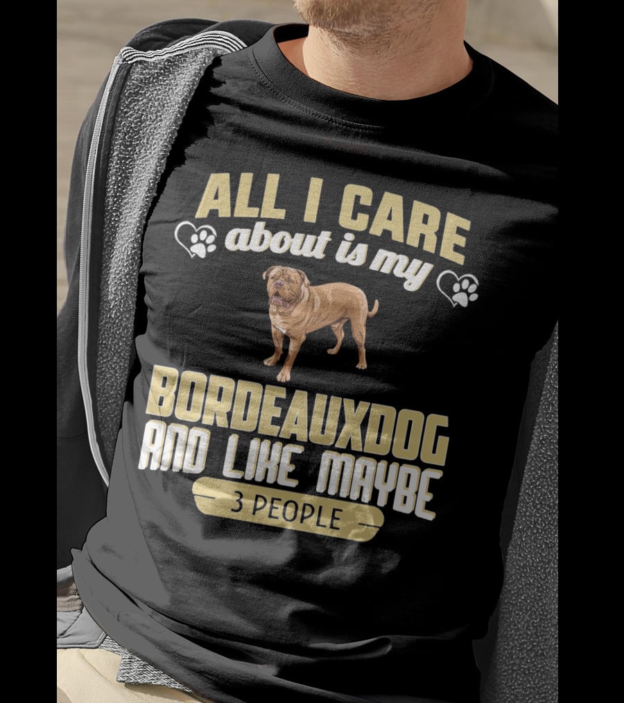 All I Care About Is My Bordeaux Dog And Like Maybe 3 People T-Shirt