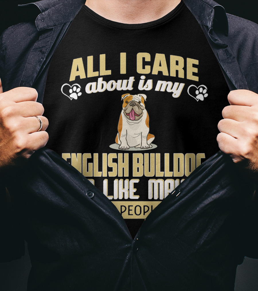 All I Care About Is My English Bulldog And Like Maybe 3 People T-Shirt