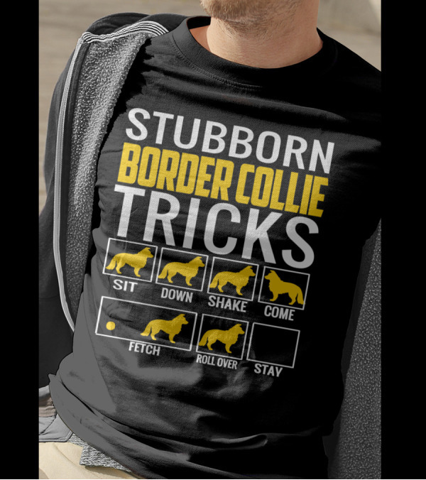 Stubborn Border Collie Tricks Sit Down Shake Come Fetch Roll Over Stay T-Shirt