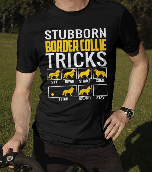 Stubborn Border Collie Tricks Sit Down Shake Come Fetch Roll Over Stay T-Shirt