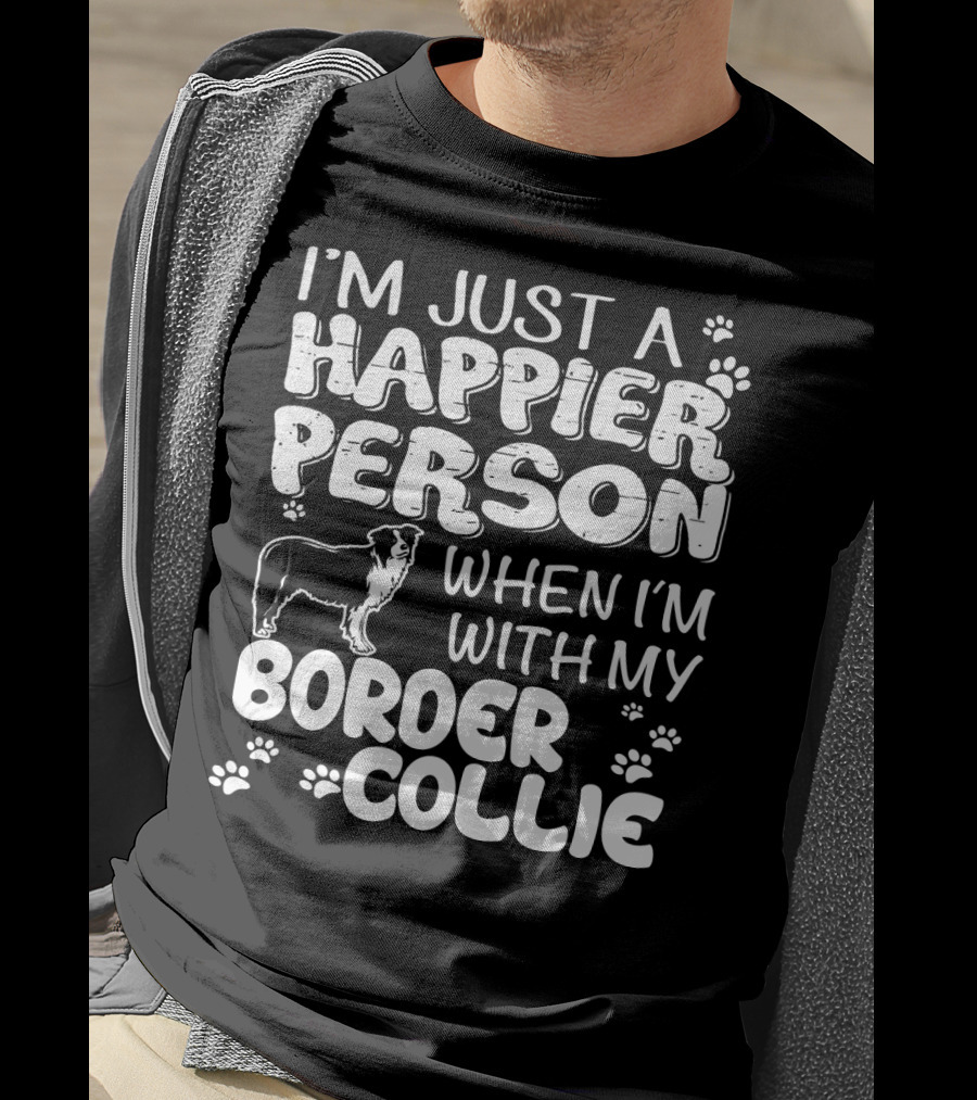 I'm Just A Happier Person When I'm With My Border Collie T-Shirt