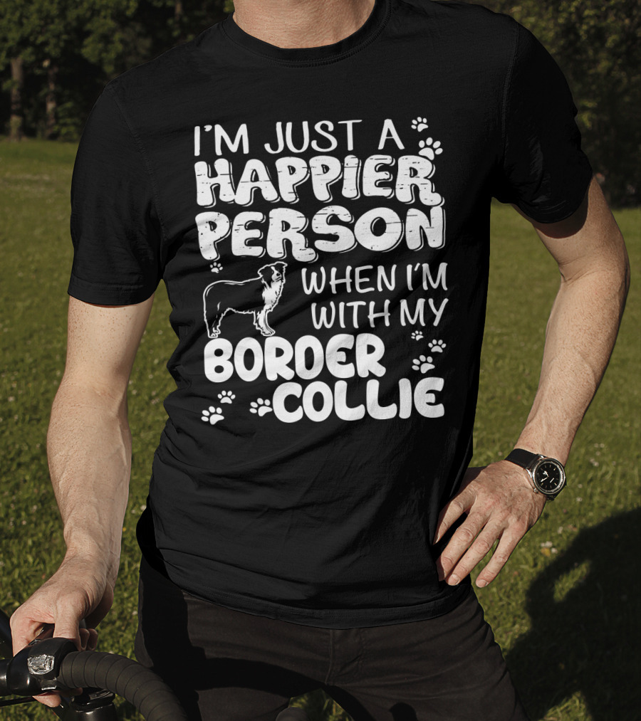 I'm Just A Happier Person When I'm With My Border Collie T-Shirt