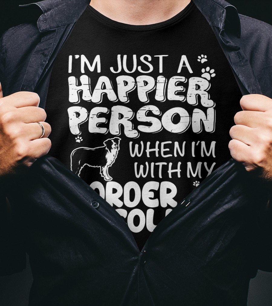 I'm Just A Happier Person When I'm With My Border Collie T-Shirt