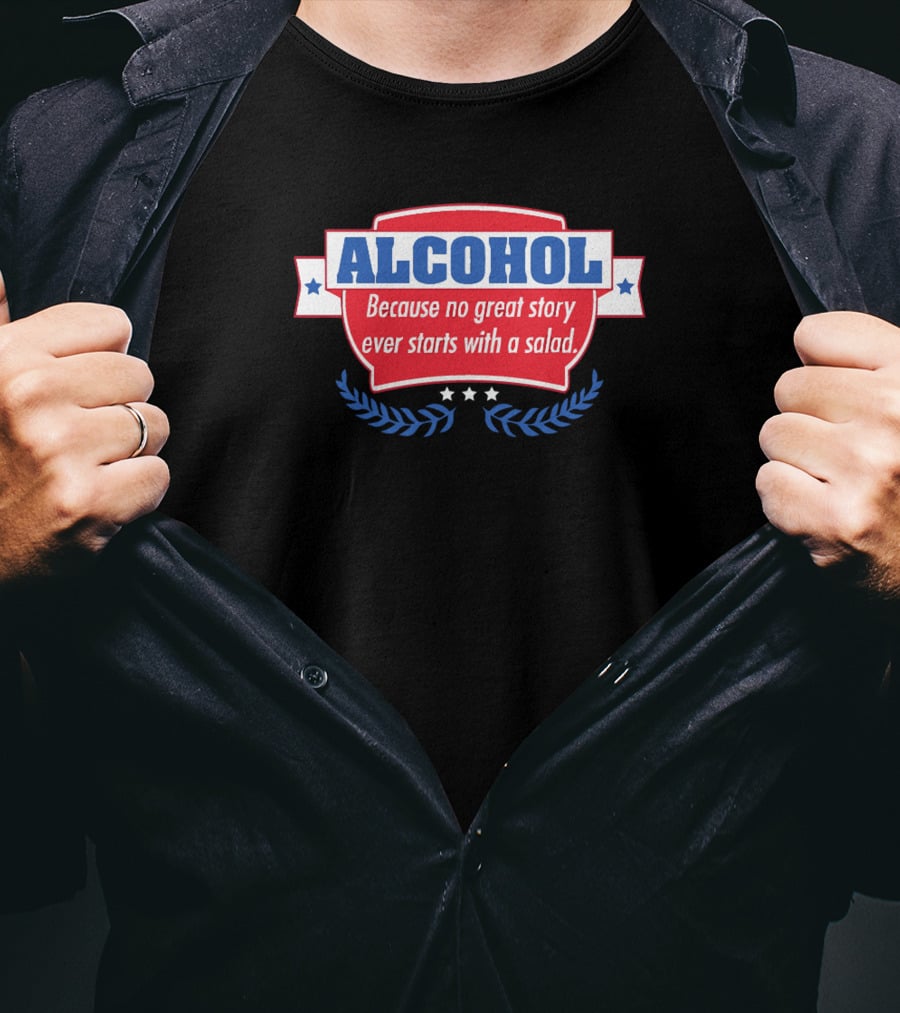 ALCOHOL Because No Great Story Ever Starts With A Salad T-Shirt
