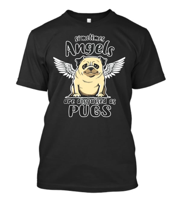 Sometimes Angels Are Disguised As Pugs T-Shirt