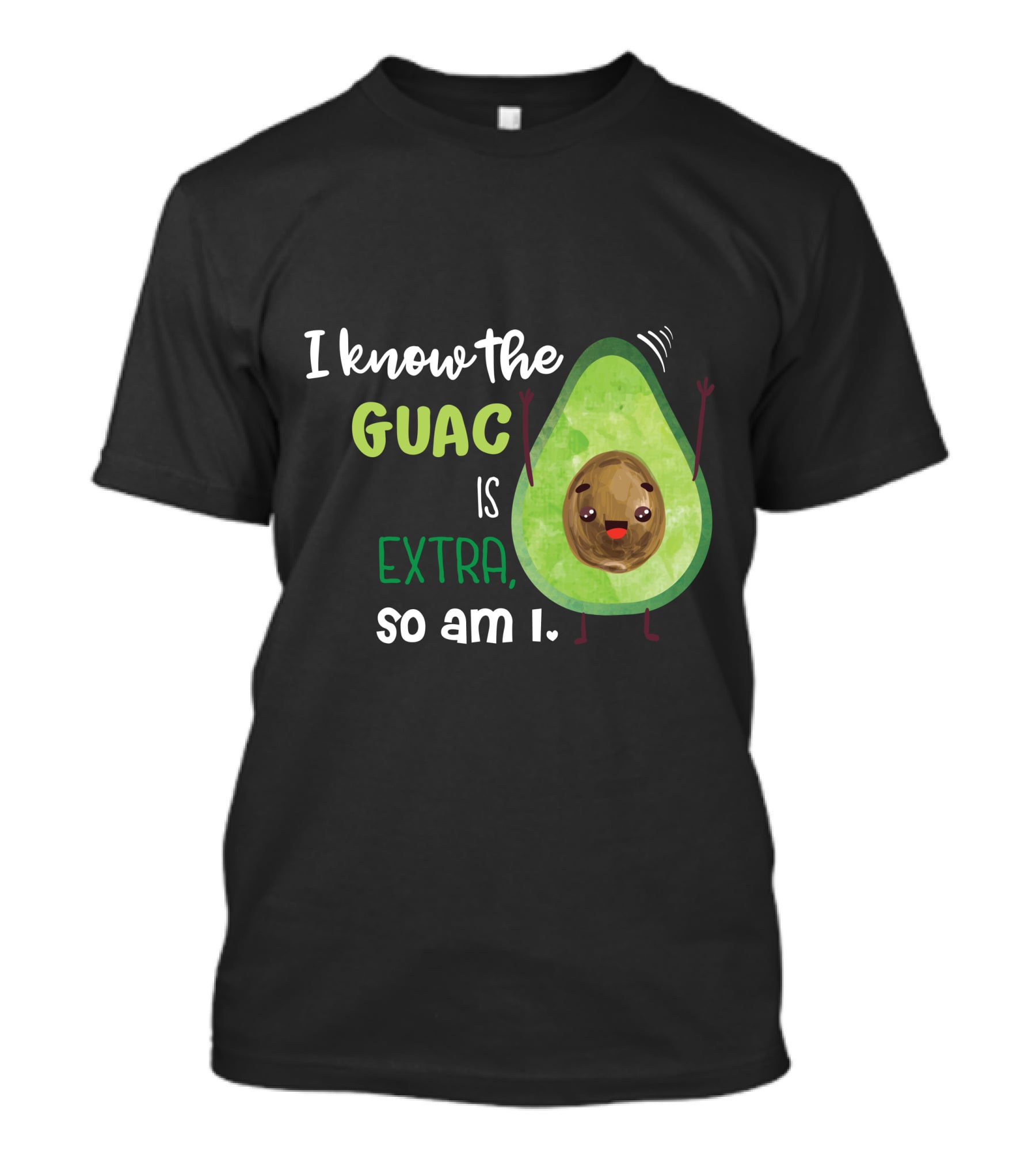 I Know The Guac Is Extra So Am I Avocado T-Shirt