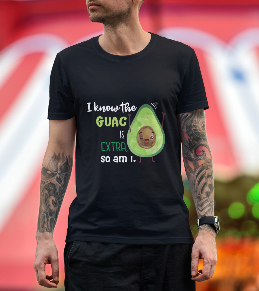 I Know the Guac is Extra So Am I Avocado T-Shirt