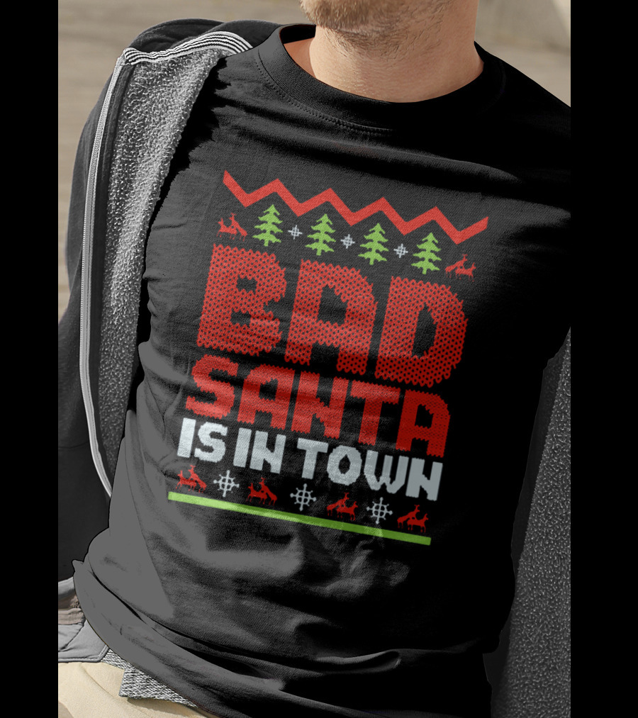 Bad Santa Is In Town Ugly Christmas T-Shirt