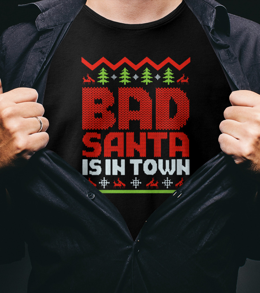 Bad Santa Is In Town Ugly Christmas T-Shirt