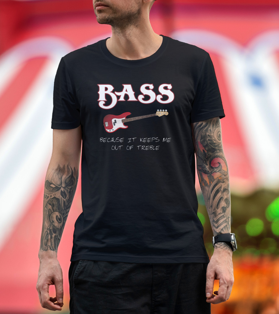 BASS Because It Keeps Me Out Of Treble Guitar T-Shirt