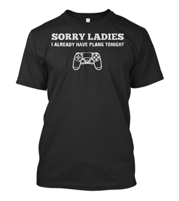 SORRY LADIES I ALREADY HAVE PLANS TONIGHT Busy Gamer T-Shirt