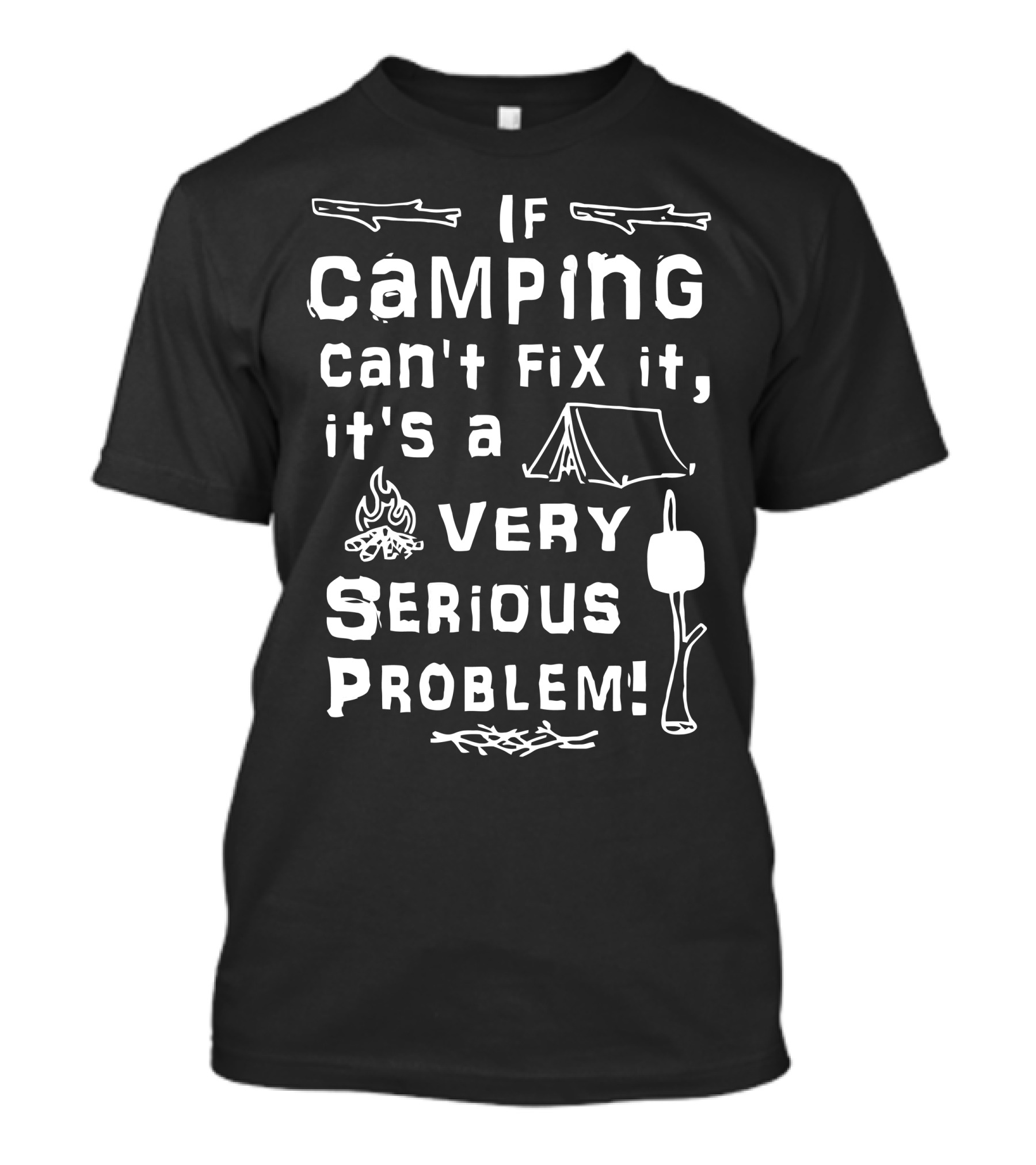 If Camping Can't Fix It It's A Very Serious Problem T-Shirt