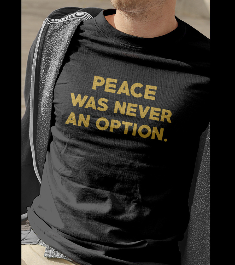 Peace Was Never An Option Bold Motivational T-Shirt